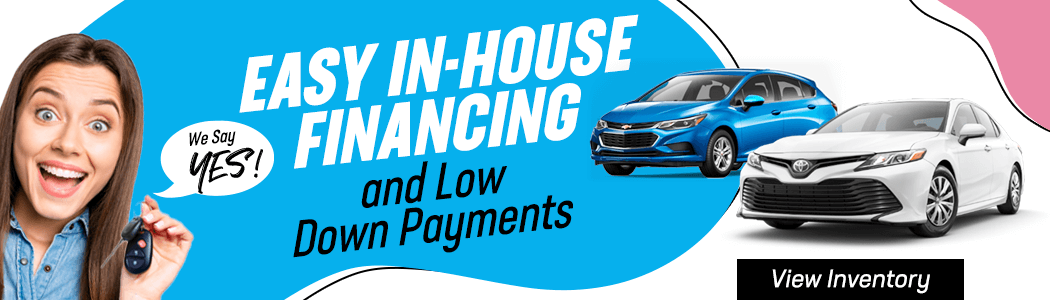 We Say YES! Easy In-house Financing and Low Down Payments!
